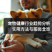 宠物健康行业趋势分析:实用方法与服务全攻略(图4) 宠物健康行业趋势分析:实用方法与服务全攻略(图4)