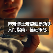 养宠博士宠物健康新手入门指南:基础概念、误区与解决方案(图1) 养宠博士宠物健康新手入门指南:基础概念、误区与解决方案(图1)