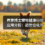养宠博士宠物健康行业应用分析:趋势变化与实用方法(图2) 养宠博士宠物健康行业应用分析:趋势变化与实用方法(图2)