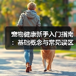 宠物健康新手入门指南:基础概念与常见误区,5个方法告别养宠焦虑(图3) 宠物健康新手入门指南:基础概念与常见误区,5个方法告别养宠焦虑(图3)