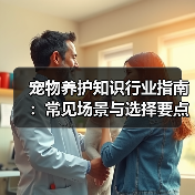 宠物养护知识行业指南:常见场景与选择要点解析(图3) 宠物养护知识行业指南:常见场景与选择要点解析(图3)