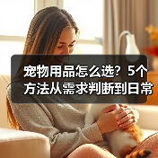 宠物用品怎么选?5个方法从需求判断到日常维护(图2) 宠物用品怎么选?5个方法从需求判断到日常维护(图2)