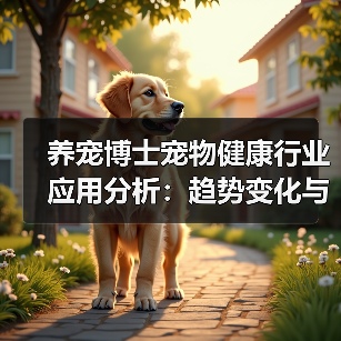 养宠博士宠物健康行业应用分析:趋势变化与实用方法(图2) 养宠博士宠物健康行业应用分析:趋势变化与实用方法(图2)