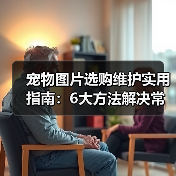 宠物图片选购维护实用指南:6大方法解决常见问题(图4) 宠物图片选购维护实用指南:6大方法解决常见问题(图4)