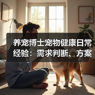 养宠博士宠物健康日常经验:需求判断、方案选择和避坑指南(图2) 养宠博士宠物健康日常经验:需求判断、方案选择和避坑指南(图2)