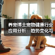 养宠博士宠物健康行业应用分析:趋势变化与实用方法(图3) 养宠博士宠物健康行业应用分析:趋势变化与实用方法(图3)