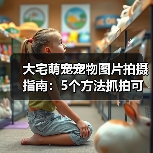大宅萌宠宠物图片拍摄指南:5个方法抓拍可爱瞬间(图2) 大宅萌宠宠物图片拍摄指南:5个方法抓拍可爱瞬间(图2)