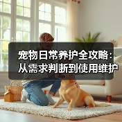宠物日常养护全攻略:从需求判断到使用维护的5个方法(图3) 宠物日常养护全攻略:从需求判断到使用维护的5个方法(图3)