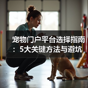 宠物门户平台选择指南:5大关键方法与避坑注意事项(图3) 宠物门户平台选择指南:5大关键方法与避坑注意事项(图3)